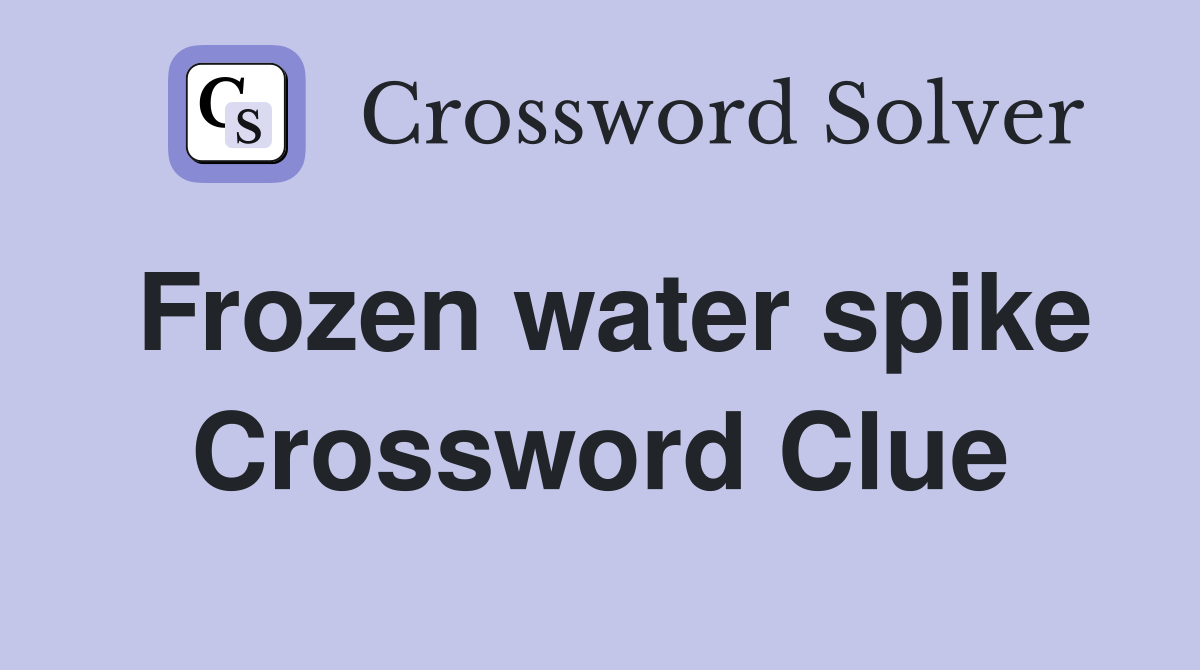 Frozen water spike - Crossword Clue Answers - Crossword Solver